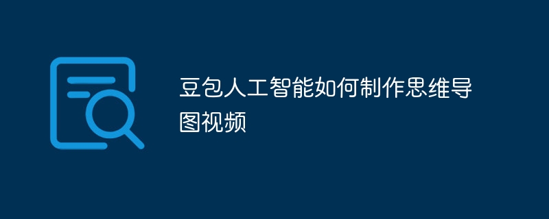 豆包人工智能如何制作思维导图视频 - php中文网