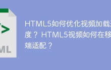 HTML5如何优化视频加载速度？ HTML5视频如何在移动端适配？