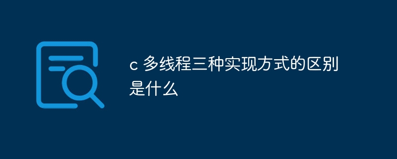 c 多线程三种实现方式的区别是什么