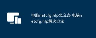 电脑netcfg.hlp怎么办 电脑netcfg.hlp解决办法