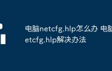 电脑netcfg.hlp怎么办 电脑netcfg.hlp解决办法