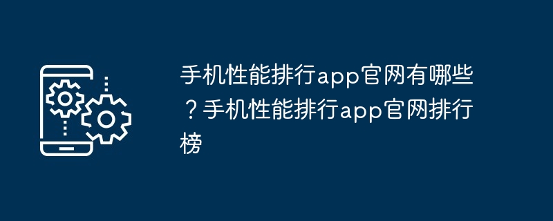 手机性能排行app官网有哪些?手机性能排行app官网排行榜