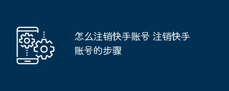 怎么注销快手账号 注销快手账号的步骤
