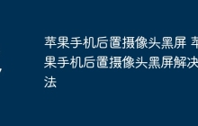 苹果手机后置摄像头黑屏 苹果手机后置摄像头黑屏解决方法