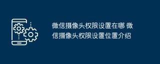 微信摄像头权限设置在哪 微信摄像头权限设置位置介绍