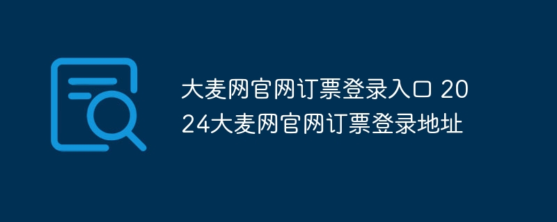 大麦网官网订票登录入口 2024大麦网官网订票登录地址 - 小浪云数据