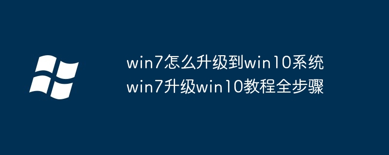 win7怎么升级到win10系统 win7升级win10教程全步骤 - 小浪云数据