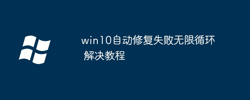 win10自动修复失败无限循环 win10自动修复失败无限循环解决教程