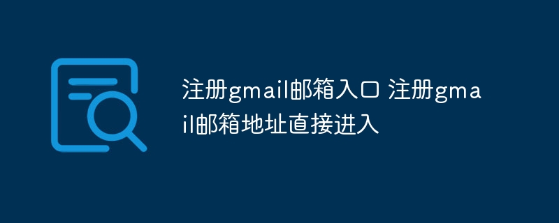 注册gmail邮箱入口 注册gmail邮箱地址直接进入 - 小浪云数据