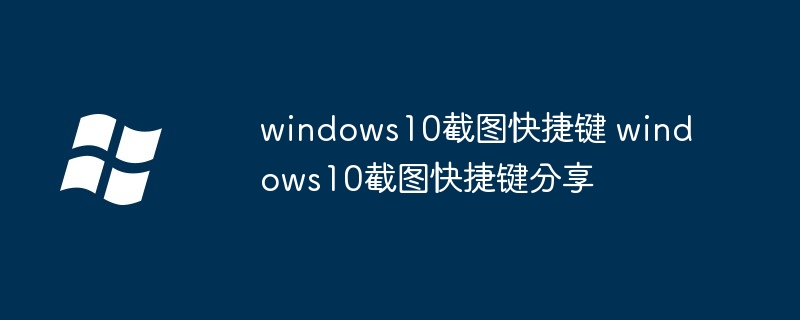 windows10截圖快捷鍵 windows10截圖快捷鍵分享