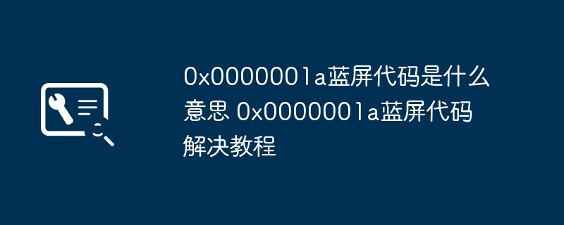 0x0000001a蓝屏代码是什么意思 0x0000001a蓝屏代码解决教程