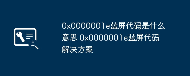 0x0000001e蓝屏代码是什么意思 0x0000001e蓝屏代码解决方案