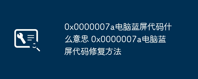 0x0000007a电脑蓝屏代码什么意思 0x0000007a电脑蓝屏代码修复方法