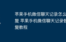 苹果手机微信聊天记录怎么恢复 苹果手机微信聊天记录恢复教程