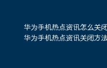 华为手机热点资讯怎么关闭 华为手机热点资讯关闭方法