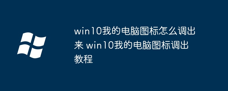 win10我的电脑图标怎么调出来 win10我的电脑图标调出教程