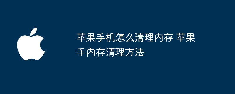 苹果手机怎么清理内存 苹果手内存清理方法