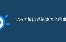宝塔面板闪退崩溃怎么回事