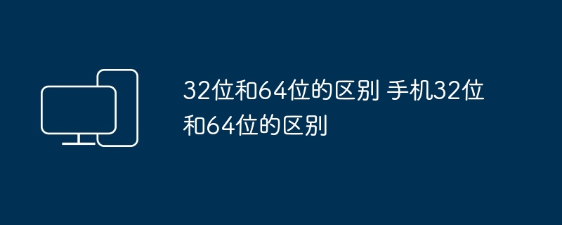 32位和64位的区别 手机32位和64位的区别