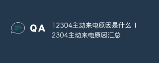 12304主动来电原因是什么 12304主动来电原因汇总