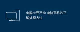 电脑卡死不动 电脑死机的正确处理方法