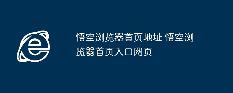 悟空浏览器首页地址 悟空浏览器首页入口网页