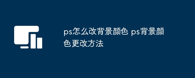 ps怎么改背景颜色 ps背景颜色更改方法