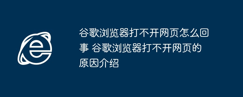 谷歌浏览器打不开网页怎么回事 谷歌浏览器打不开网页的原因介绍