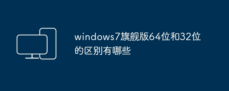 windows7旗舰版64位和32位的区别有哪些