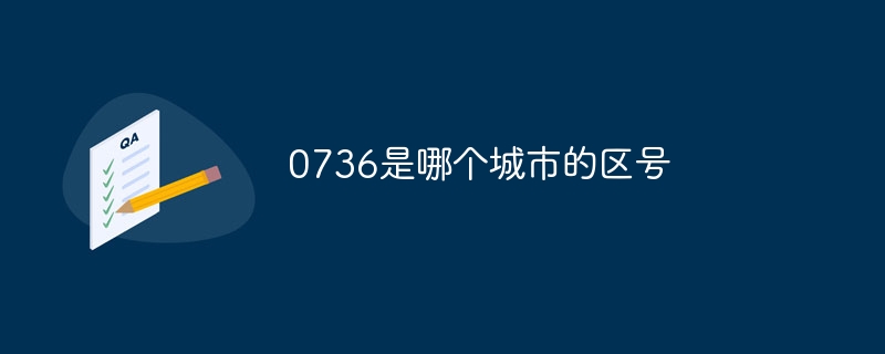 0736是哪個(gè)城市的區(qū)號(hào)