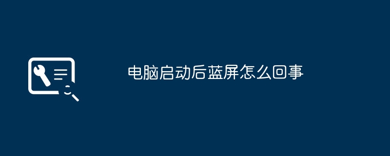 电脑启动后蓝屏怎么回事