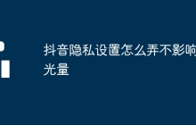 抖音隐私设置怎么弄不影响曝光量