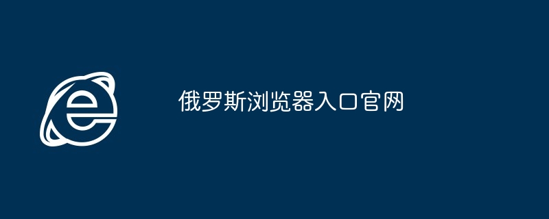 俄罗斯浏览器入口官网