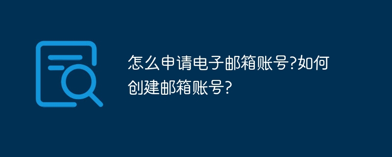 怎么申請電子郵箱賬號?如何創建郵箱賬號? - 小浪云數據