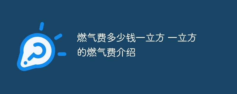 燃气费多少钱一立方 一立方的燃气费介绍