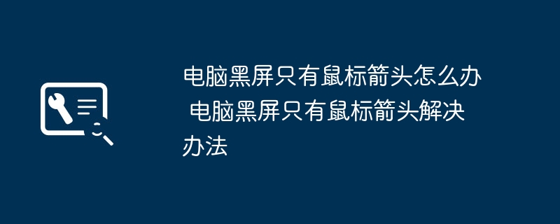 电脑黑屏只有鼠标箭头怎么办 电脑黑屏只有鼠标箭头解决办法