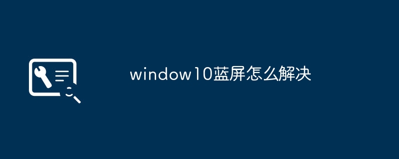 window10蓝屏怎么解决