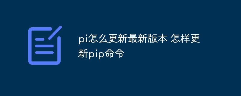 pi怎么更新最新版本 怎样更新pip命令 - 小浪资源网