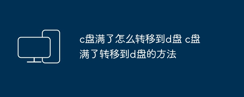 c盘满了怎么转移到d盘 c盘满了转移到d盘的方法