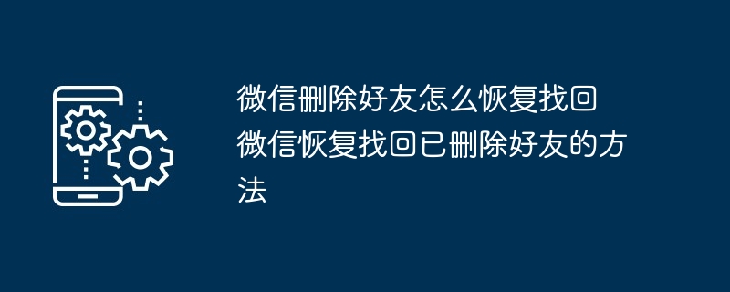 微信删除好友怎么恢复找回 微信恢复找回已删除好友的方法