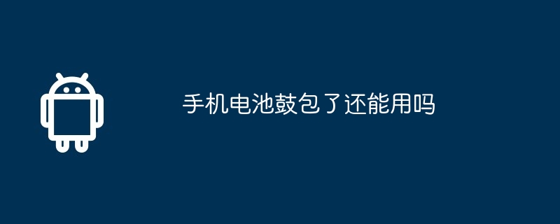 手机电池鼓包了还能用吗