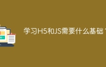 学习H5和JS需要什么基础？