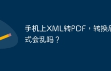 手机上XML转PDF，转换后格式会乱吗？