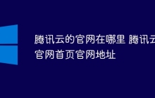 腾讯云的官网在哪里 腾讯云官网首页官网地址