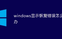 windows显示恢复错误怎么办