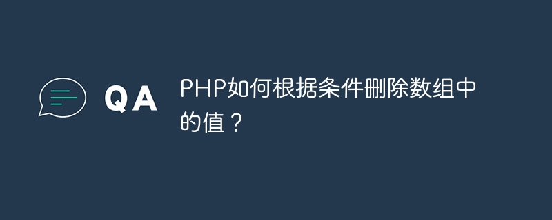 PHP如何根据条件删除数组中的值？