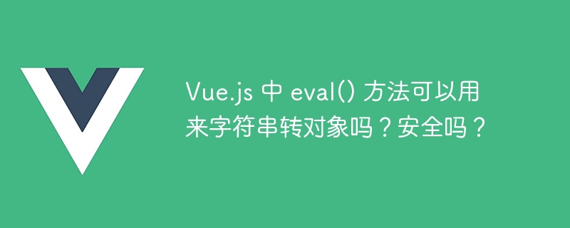 Vue.js 中 eval() 方法可以用来字符串转对象吗？安全吗？ - 小浪资源网