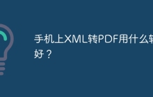 手机上XML转PDF用什么软件好？