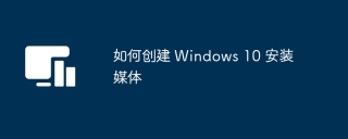 如何创建 Windows 10 安装媒体