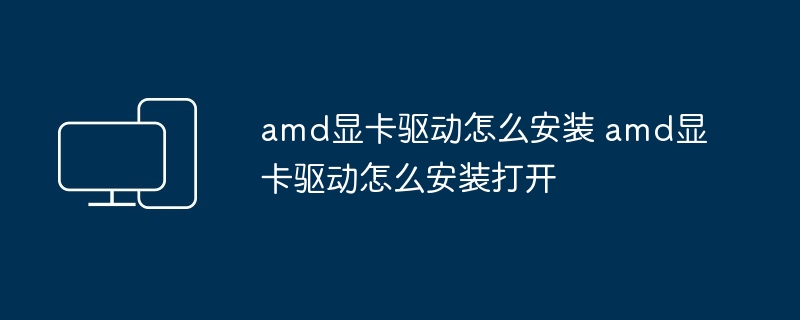 amd显卡驱动怎么安装 amd显卡驱动怎么安装打开